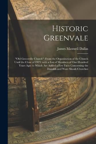 Historic Greenvale: Old Greenville Church: From the Organization of the Church Until the Close of 1923: With a List of Members of One Hundred Years Ago: to Which Are Added a Few Facts Concerning the Donalds and Ware Shoals Churches