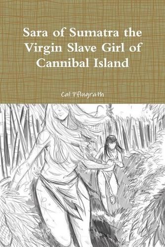 Cover image for Sara of Sumatra the Virgin Slave Girl of Cannibal Island