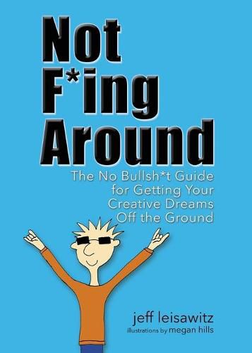 Cover image for Not F*ing Around: The No Bullsh*t Guide for Getting Your Creative Dreams Off the Ground