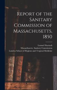 Cover image for Report of the Sanitary Commission of Massachusetts, 1850 [electronic Resource]