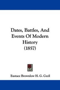 Cover image for Dates, Battles, And Events Of Modern History (1857)