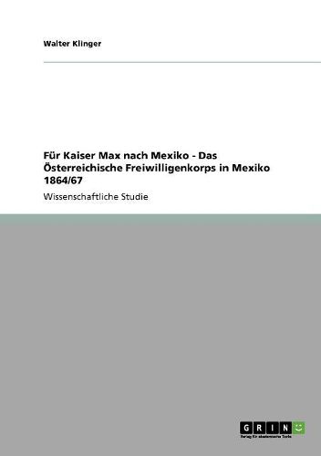 Cover image for Fur Kaiser Max Nach Mexiko - Das Osterreichische Freiwilligenkorps in Mexiko 1864/67