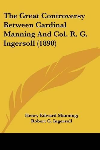 The Great Controversy Between Cardinal Manning and Col. R. G. Ingersoll (1890)