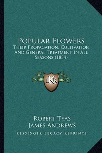 Popular Flowers: Their Propagation, Cultivation, and General Treatment in All Seasons (1854)