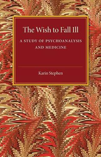 Cover image for The Wish to Fall Ill: A Study of Psychoanalysis and Medicine