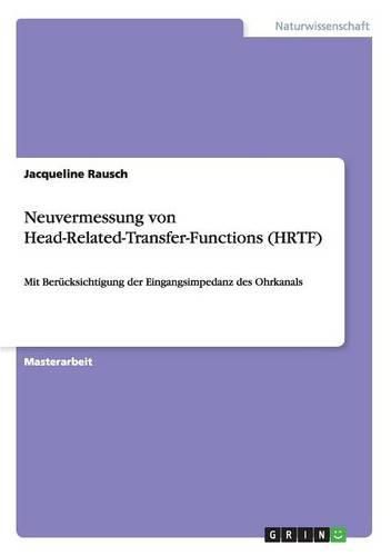 Cover image for Neuvermessung von Head-Related-Transfer-Functions (HRTF): Mit Berucksichtigung der Eingangsimpedanz des Ohrkanals