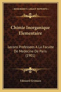 Cover image for Chimie Inorganique Elementaire: Lecons Professees a la Faculte de Medecine de Paris (1901)