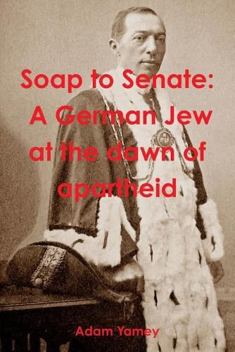 Cover image for Soap to Senate: A German Jew at the Dawn of Apartheid