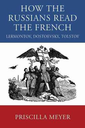 HOW THE RUSSIANS READ THE FRENCH: Lermontov, Dostoevsky, Tolstoy