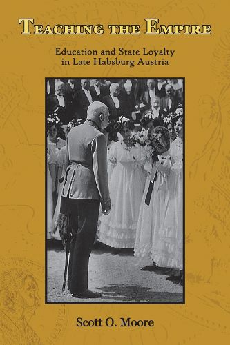 Teaching the Empire: Education and State Loyalty in Late Habsburg Austria