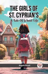 Cover image for The Girls Of St. Cyprian's A Tale Of School Life