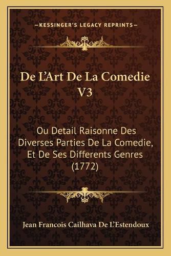 Cover image for de L'Art de La Comedie V3: Ou Detail Raisonne Des Diverses Parties de La Comedie, Et de Ses Differents Genres (1772)