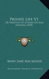 Cover image for Private Life V1: Or Varieties of Character and Opinion (1829)