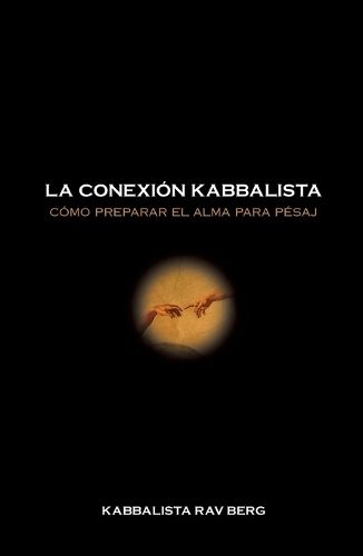 Cover image for La Conexion Kabbalistica: Como Preparar el Alma Para Pesaj