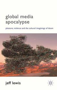 Cover image for Global Media Apocalypse: Pleasure, Violence and the Cultural Imaginings of Doom
