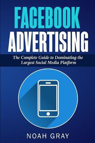 Cover image for Facebook Advertising: The Complete Guide to Dominating the Largest Social Media Platform