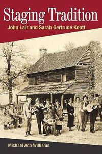 Cover image for Staging Tradition: John Lair and Sarah Gertrude Knott