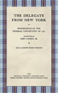 Cover image for The Delegate from New York or Proceedings of the Federal Convention of 1787 from the Notes of John Lansing, Jr. (1939)