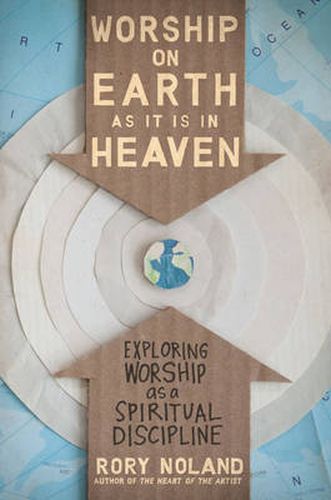 Cover image for Worship on Earth as It Is in Heaven: Exploring Worship as a Spiritual Discipline