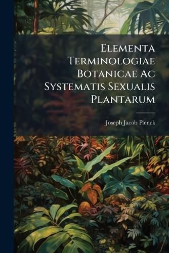 Cover image for Elementa Terminologiae Botanicae AC Systematis Sexualis Plantarum