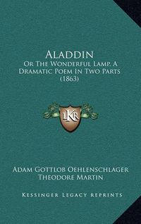 Cover image for Aladdin: Or the Wonderful Lamp, a Dramatic Poem in Two Parts (1863)