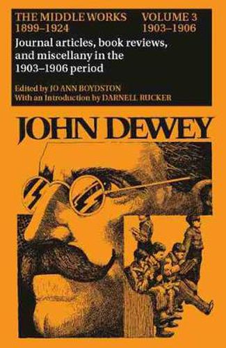 Cover image for The Collected Works of John Dewey v. 3; 1903-1906, Journal Articles, Book Reviews, and Miscellany in the 1903-1906 Period: The Middle Works, 1899-1924
