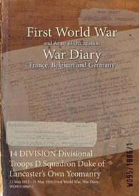 Cover image for 14 DIVISION Divisional Troops D Squadron Duke of Lancaster's Own Yeomanry: 23 May 1915 - 31 May 1916 (First World War, War Diary, WO95/1886/1)