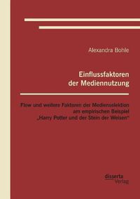 Cover image for Einflussfaktoren der Mediennutzung: Flow und weitere Faktoren der Medienselektion am empirischen Beispiel  Harry Potter und der Stein der Weisen