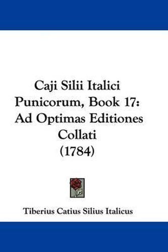 Caji Silii Italici Punicorum, Book 17: Ad Optimas Editiones Collati (1784)