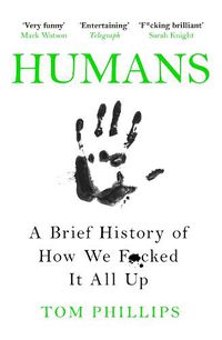 Cover image for Humans: A Brief History of How We F*cked It All Up