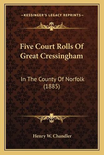 Cover image for Five Court Rolls of Great Cressingham: In the County of Norfolk (1885)