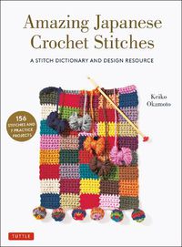 Cover image for Amazing Japanese Crochet Stitches: A Stitch Dictionary and Design Resource (156 Stitches with 7 Practice Projects)