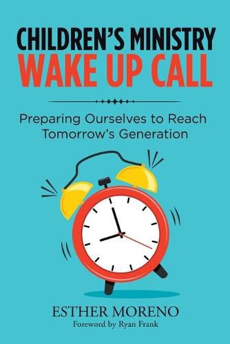 Children's Ministry Wake up Call: Preparing Ourselves to Reach Tomorrow's Generation