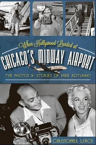 Cover image for When Hollywood Landed at Chicago's Midway Airport: The Photos and Stories of Mike Rotunno