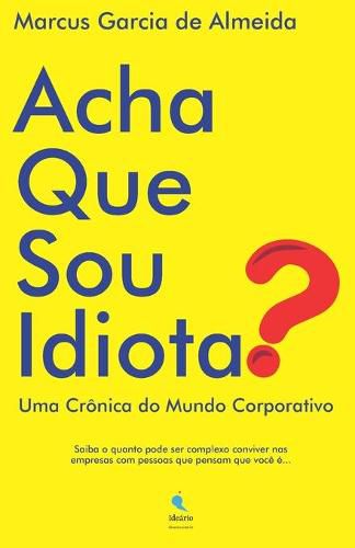 Cover image for Acha Que Sou Idiota?: Uma Cronica do Mundo Corporativo