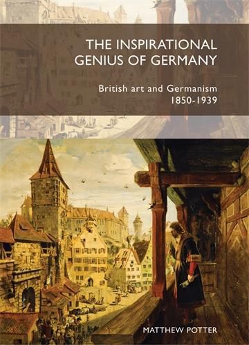 Cover image for The Inspirational Genius of Germany: British Art and Germanism, 1850-1939