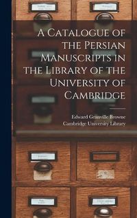 Cover image for A Catalogue of the Persian Manuscripts in the Library of the University of Cambridge