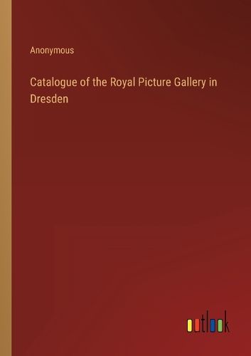 Cover image for Catalogue of the Royal Picture Gallery in Dresden