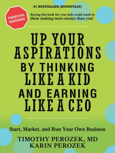 Cover image for Up Your Aspirations by Thinking Like a Kid and Earning Like a CEO: Start, Market, and Run Your Own Business