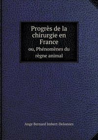 Cover image for Progres de la chirurgie en France ou, Phenomenes du regne animal