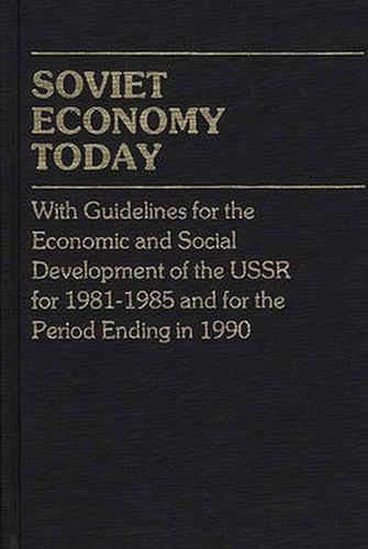 Cover image for Soviet Economy Today: With Guidelines for the Economic and Social Development of the U.S.S.R. for 1981-85 and for the Period Ending in 1990