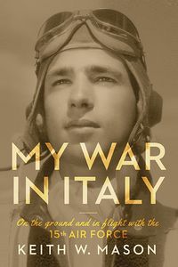 Cover image for My War in Italy: On the Ground and in Flight with the 15th Air Force