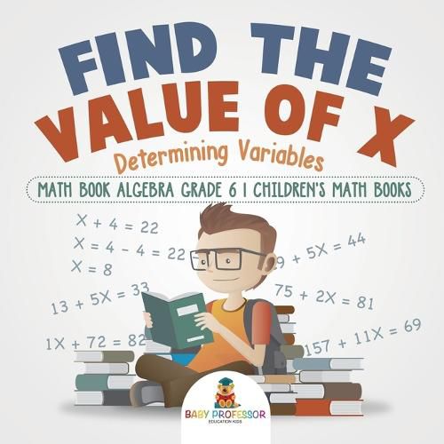 Cover image for Find the Value of X: Determining Variables - Math Book Algebra Grade 6 Children's Math Books