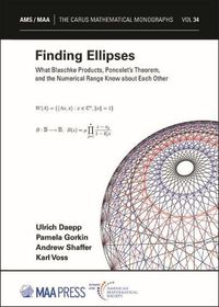 Cover image for Finding Ellipses: What Blaschke Products, Poncelet's Theorem, and the Numerical Range Know about Each Other