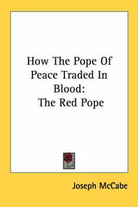 Cover image for How the Pope of Peace Traded in Blood: The Red Pope