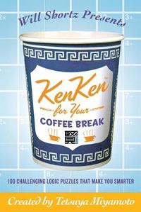 Cover image for Will Shortz Presents Kenken for Your Coffee Break: 100 Challenging Logic Puzzles That Make You Smarter