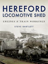 Cover image for Hereford Locomotive Shed: Engines and Train Workings