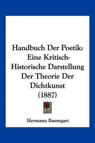 Handbuch Der Poetik: Eine Kritisch-Historische Darstellung Der Theorie Der Dichtkunst (1887)