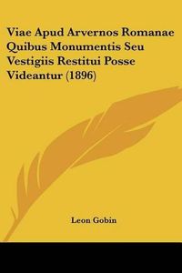 Cover image for Viae Apud Arvernos Romanae Quibus Monumentis Seu Vestigiis Restitui Posse Videantur (1896)