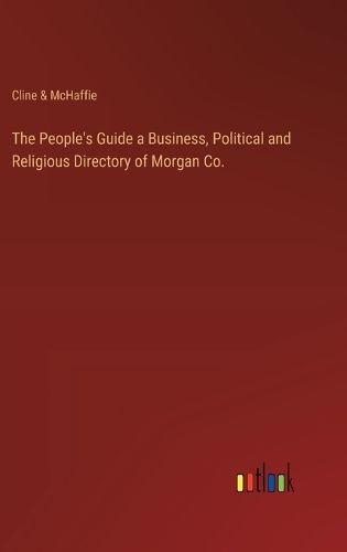 The People's Guide a Business, Political and Religious Directory of Morgan Co.